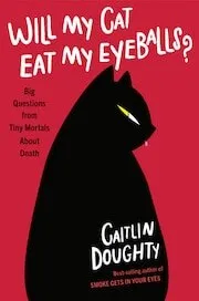 Cover of Will My Cat Eat My Eyeballs: Big Questions by Tiny Mortals About Death by Caitlin Doughty